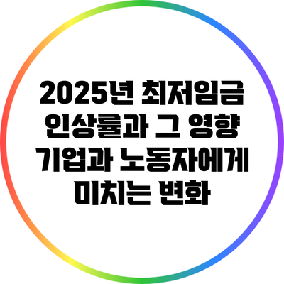 2025년 최저임금 인상률과 그 영향: 기업과 노동자에게 미치는 변화