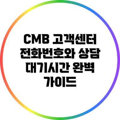 CMB 고객센터 전화번호와 상담 대기시간 완벽 가이드