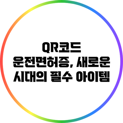 QR코드 운전면허증, 새로운 시대의 필수 아이템