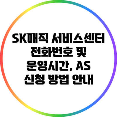 SK매직 서비스센터 전화번호 및 운영시간, A/S 신청 방법 안내