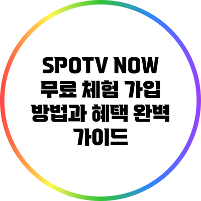 SPOTV NOW 무료 체험 가입 방법과 혜택 완벽 가이드