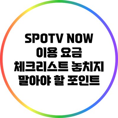 SPOTV NOW 이용 요금 체크리스트: 놓치지 말아야 할 포인트