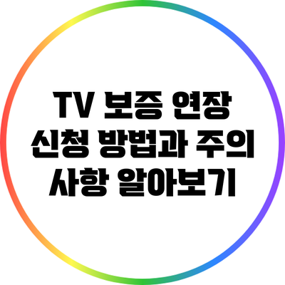 TV 보증 연장 신청 방법과 주의 사항 알아보기