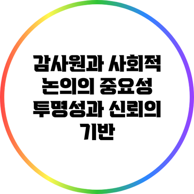 감사원과 사회적 논의의 중요성: 투명성과 신뢰의 기반