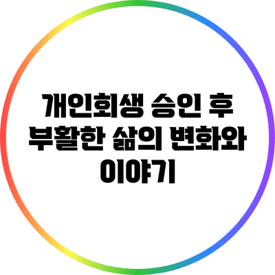 개인회생 승인 후 부활한 삶의 변화와 이야기