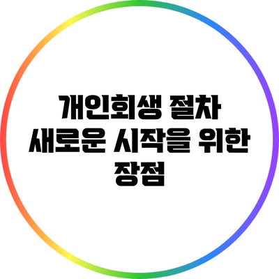 개인회생 절차: 새로운 시작을 위한 장점