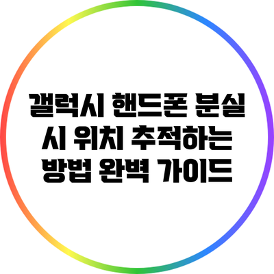 갤럭시 핸드폰 분실 시 위치 추적하는 방법 완벽 가이드