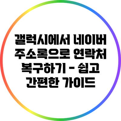 갤럭시에서 네이버 주소록으로 연락처 복구하기 - 쉽고 간편한 가이드