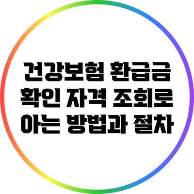 건강보험 환급금 확인: 자격 조회로 아는 방법과 절차