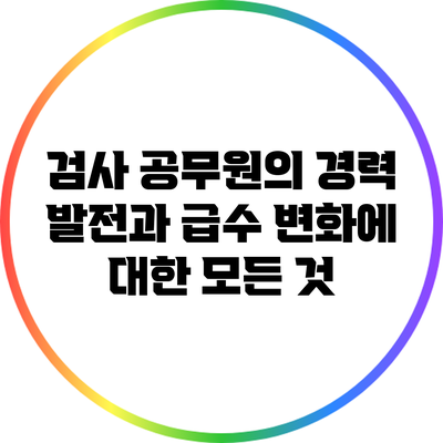 검사 공무원의 경력 발전과 급수 변화에 대한 모든 것