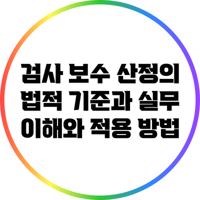 검사 보수 산정의 법적 기준과 실무: 이해와 적용 방법