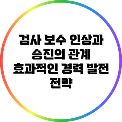 검사 보수 인상과 승진의 관계: 효과적인 경력 발전 전략