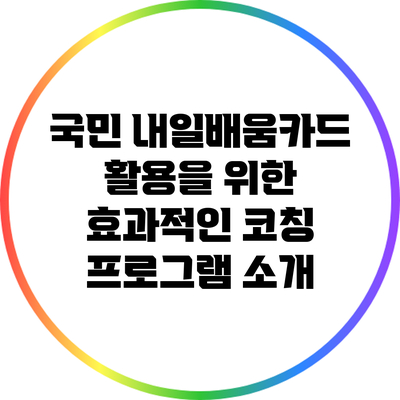 국민 내일배움카드 활용을 위한 효과적인 코칭 프로그램 소개