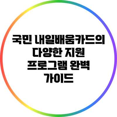 국민 내일배움카드의 다양한 지원 프로그램 완벽 가이드