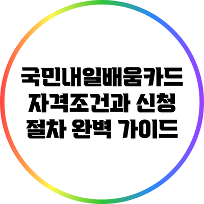 국민내일배움카드 자격조건과 신청 절차 완벽 가이드