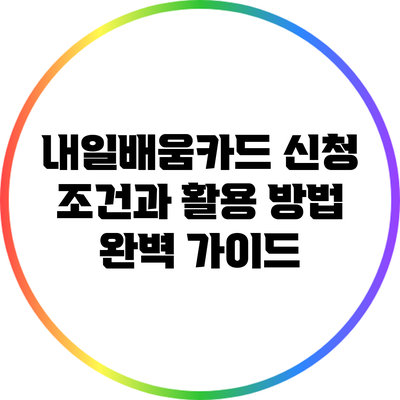 내일배움카드 신청 조건과 활용 방법 완벽 가이드