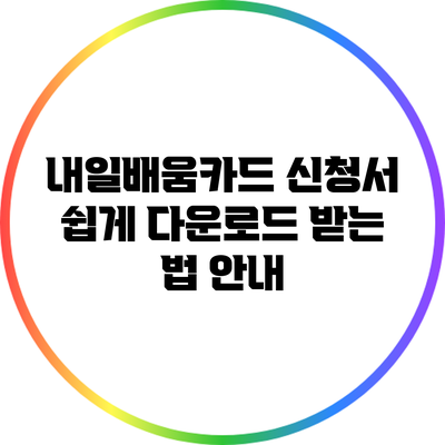 내일배움카드 신청서 쉽게 다운로드 받는 법 안내