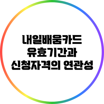 내일배움카드 유효기간과 신청자격의 연관성