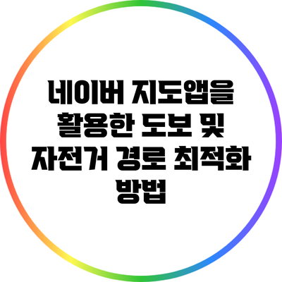 네이버 지도앱을 활용한 도보 및 자전거 경로 최적화 방법
