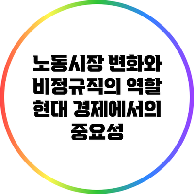 노동시장 변화와 비정규직의 역할: 현대 경제에서의 중요성