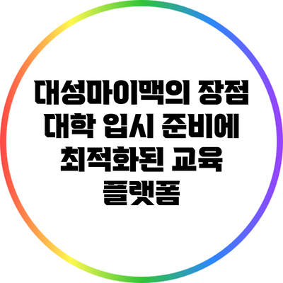 대성마이맥의 장점: 대학 입시 준비에 최적화된 교육 플랫폼