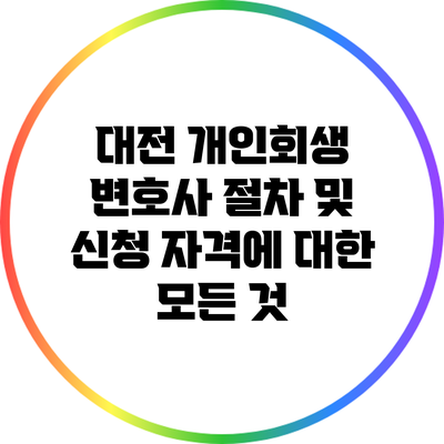 대전 개인회생 변호사: 절차 및 신청 자격에 대한 모든 것