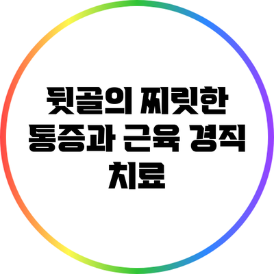 뒷골의 찌릿한 통증과 근육 경직 치료