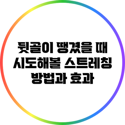 뒷골이 땡겼을 때 시도해볼 스트레칭 방법과 효과