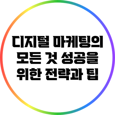 디지털 마케팅의 모든 것: 성공을 위한 전략과 팁