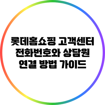 롯데홈쇼핑 고객센터 전화번호와 상담원 연결 방법 가이드