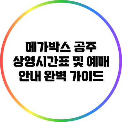 메가박스 공주 상영시간표 및 예매 안내 완벽 가이드