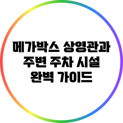 메가박스 상영관과 주변 주차 시설 완벽 가이드