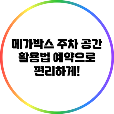 메가박스 주차 공간 활용법: 예약으로 편리하게!