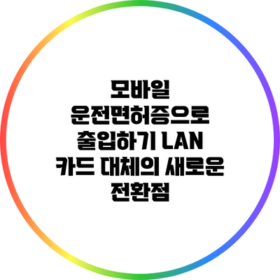 모바일 운전면허증으로 출입하기: LAN 카드 대체의 새로운 전환점