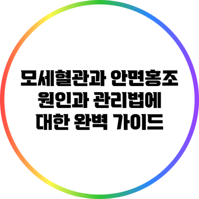 모세혈관과 안면홍조: 원인과 관리법에 대한 완벽 가이드