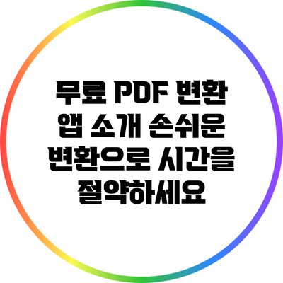 무료 PDF 변환 앱 소개: 손쉬운 변환으로 시간을 절약하세요