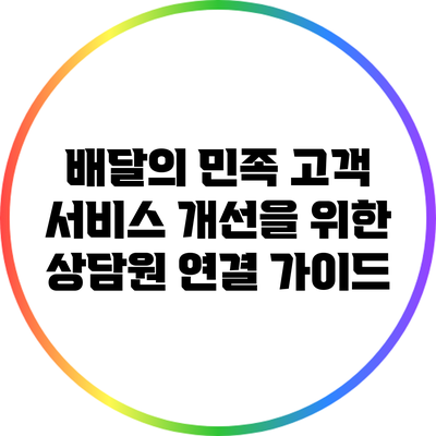 배달의 민족 고객 서비스 개선을 위한 상담원 연결 가이드