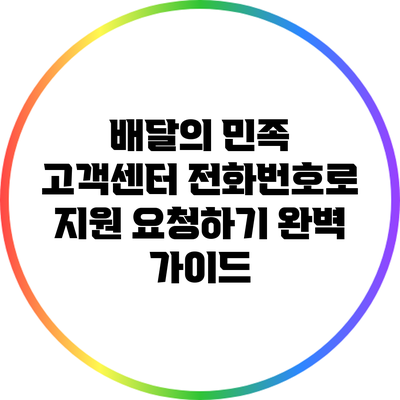 배달의 민족 고객센터 전화번호로 지원 요청하기: 완벽 가이드