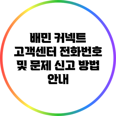 배민 커넥트 고객센터: 전화번호 및 문제 신고 방법 안내