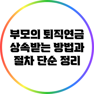 부모의 퇴직연금 상속받는 방법과 절차 단순 정리