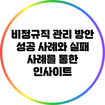 비정규직 관리 방안: 성공 사례와 실패 사례를 통한 인사이트