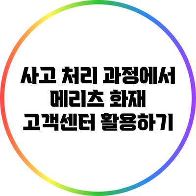 사고 처리 과정에서 메리츠 화재 고객센터 활용하기