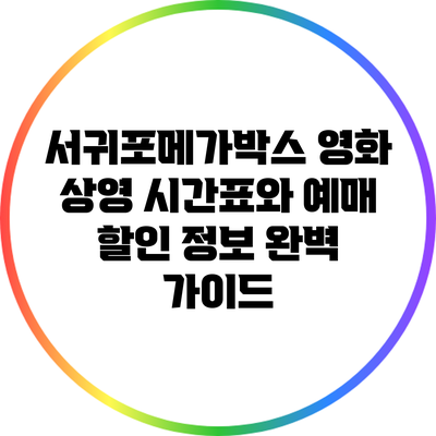 서귀포메가박스 영화 상영 시간표와 예매 할인 정보 완벽 가이드
