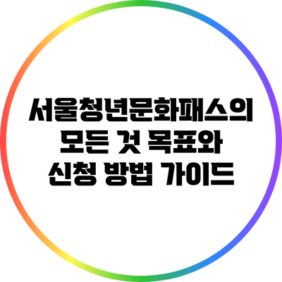 서울청년문화패스의 모든 것: 목표와 신청 방법 가이드