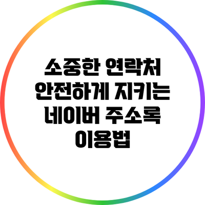 소중한 연락처 안전하게 지키는 네이버 주소록 이용법