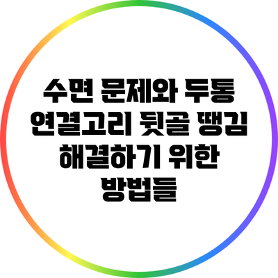 수면 문제와 두통 연결고리: 뒷골 땡김 해결하기 위한 방법들