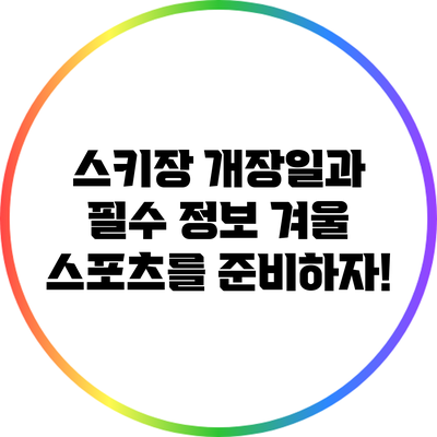 스키장 개장일과 필수 정보: 겨울 스포츠를 준비하자!
