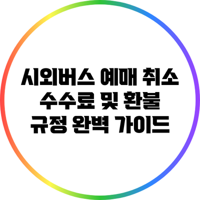 시외버스 예매 취소 수수료 및 환불 규정 완벽 가이드