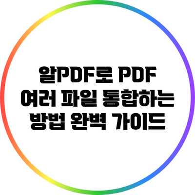 알PDF로 PDF 여러 파일 통합하는 방법 완벽 가이드
