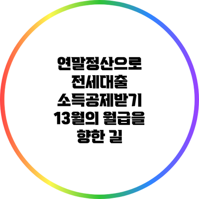 연말정산으로 전세대출 소득공제받기: 13월의 월급을 향한 길